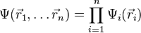 \Psi(\vec r_1, \ldots\vec r_n)= \prod_{i=1}^n \Psi_i(\vec r_i)