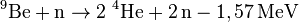 \mathrm{\,^9Be + n \rightarrow 2\, \,^4He + 2\,n - 1,57\,MeV}