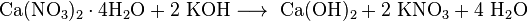 \mathrm{Ca(NO_3)_2 \cdot 4 H_2O + 2 \ KOH \longrightarrow \ Ca(OH)_2  + 2 \ KNO_3 + 4 \ H_2O}