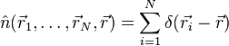 \hat{n}(\vec{r}_1, \dots,\vec{r}_N,\vec{r})= \sum_{i=1}^{N} \delta(\vec{r_i}-\vec{r}) 