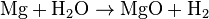 
\mathrm{ Mg + H_2O \rightarrow MgO + H_2 }
