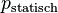 p_\text{statisch}