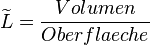 \widetilde{L} = \frac{Volumen}{Oberflaeche}