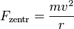 F_\mathrm{zentr} = \frac{mv^2}{r}